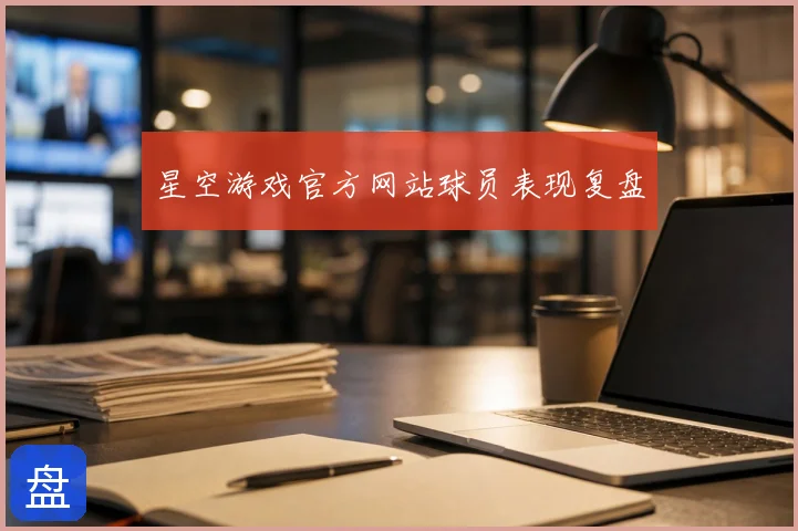 星空游戏官方网站球员表现复盘