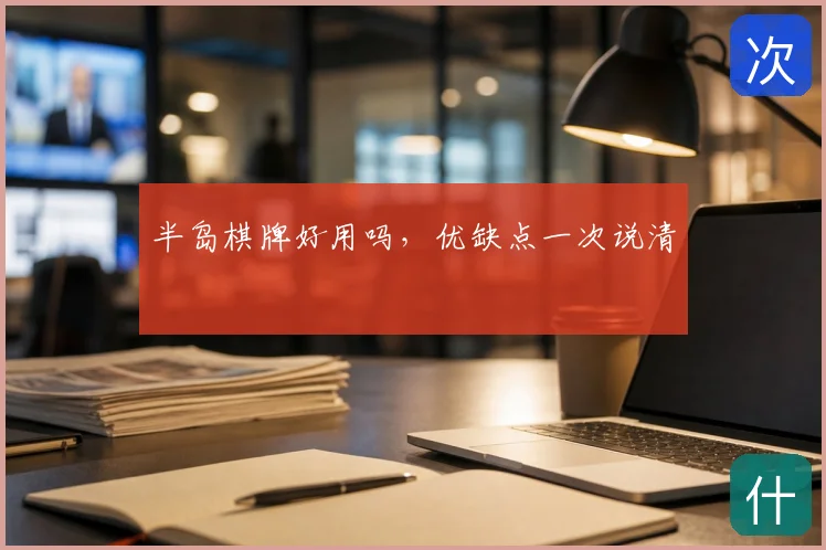 半岛棋牌好用吗，优缺点一次说清
